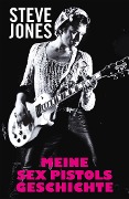 Cover-Bild zum Titel 'Meine Sex Pistols Geschichte' von 'Steve Jones, Ben Thompson'