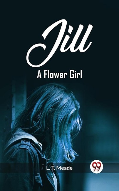 Jill A Flower Girl - L. T. Meade
