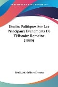 Etudes Politiques Sur Les Principaux Evenements De L'Histoire Romaine (1880) - Paul Louis Isidore Devaux