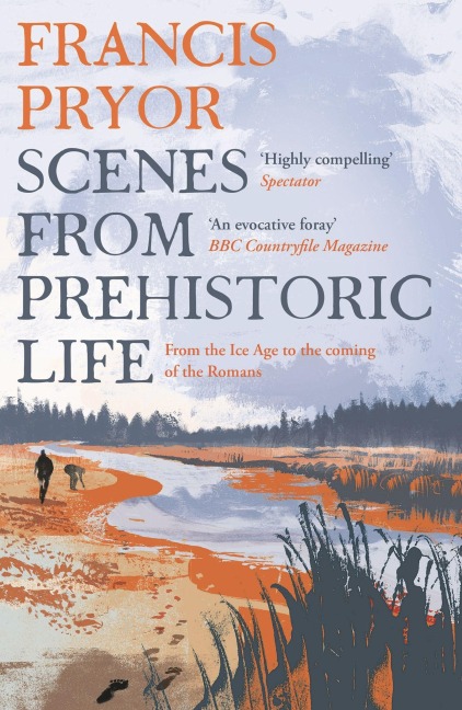 Scenes from Prehistoric Life - Francis Pryor
