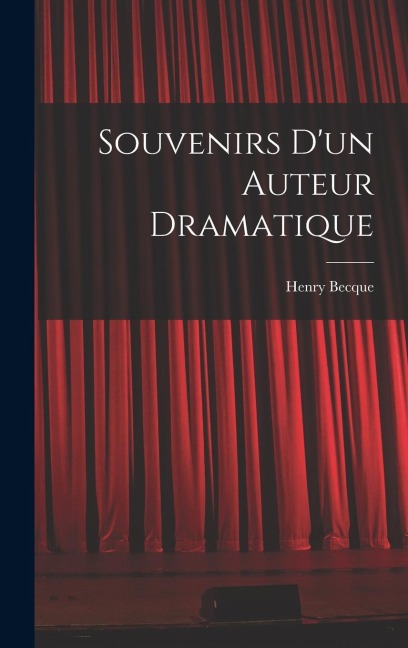 Souvenirs d'un auteur dramatique - Henry Becque