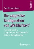 Die suggestive Konfiguration von ¿Weiblichkeit¿ - Paul-Hermann Gruner