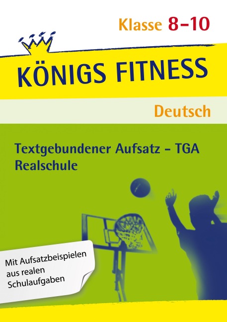 Königs Fitness: Textgebundener Aufsatz - TGA - Klasse 8-10 - Realschule - Deutsch - Anita Grosser-Glosowitz, Marion Kapfer, Barbara Oppacher