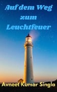 Auf dem Weg zum Leuchtfeuer - Avneet Kumar Singla