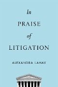 Cover-Bild zum Titel 'In Praise of Litigation' von 'Alexandra Lahav'
