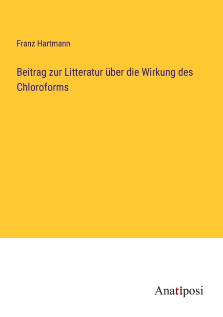 Beitrag zur Litteratur über die Wirkung des Chloroforms - Franz Hartmann