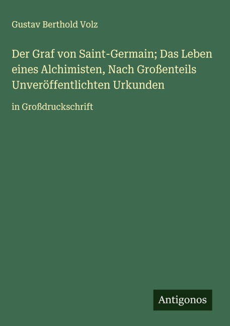 Der Graf von Saint-Germain; Das Leben eines Alchimisten, Nach Großenteils Unveröffentlichten Urkunden - Gustav Berthold Volz