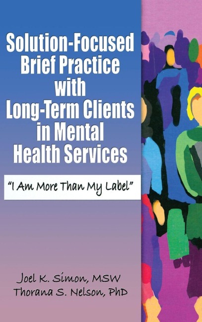 Solution-Focused Brief Practice with Long-Term Clients in Mental Health Services - Joel K. Simon, Thorana S. Nelson