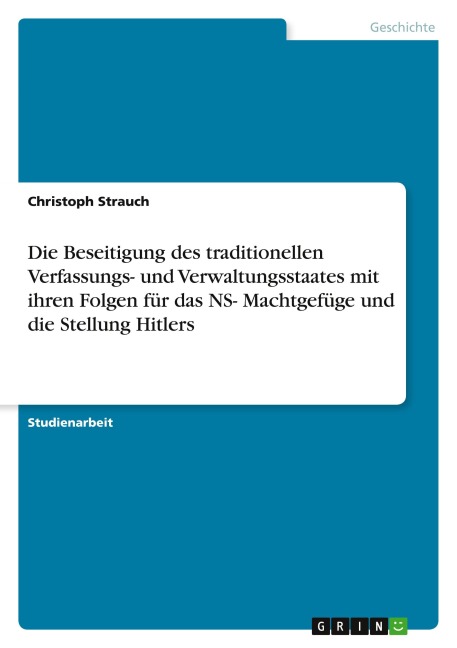 Die Beseitigung des traditionellen Verfassungs- und Verwaltungsstaates mit ihren Folgen für das NS- Machtgefüge und die Stellung Hitlers - Christoph Strauch