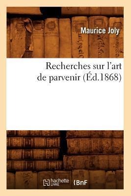 Recherches Sur l'Art de Parvenir (Éd.1868) - Maurice Joly