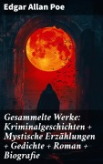 Cover-Bild zum Titel 'Gesammelte Werke: Kriminalgeschichten + Mystische Erzählungen + Gedichte + Roman + Biografie' von 'Edgar Allan Poe'