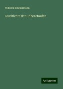 Geschichte der Hohenstaufen - Wilhelm Zimmermann