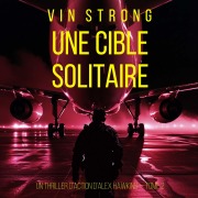 Cover-Bild zum Titel 'Une cible solitaire (Un thriller d'action d'Alex Hawkins ¿ Tome 2)' von 'Vin Strong'