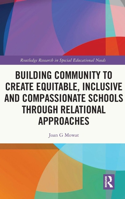 Building Community to Create Equitable, Inclusive and Compassionate Schools through Relational Approaches - Joan G Mowat