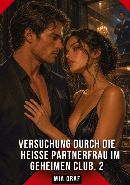 Versuchung durch die heiße Partnerfrau im geheimen Club. 2 - Mia Graf