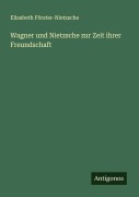 Cover-Bild zum Titel 'Wagner und Nietzsche zur Zeit ihrer Freundschaft' von 'Elisabeth Förster-Nietzsche'