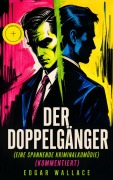 Cover-Bild zum Titel 'Der Doppelgänger (Eine spannende Kriminalkomödie) (Kommentiert)' von 'Edgar Wallace'