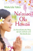 NA'AUAO OLA HAWAII - der hawaiianische Weg zu Gesundheit und Wohlbefinden - Maka'Ala Yates