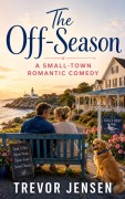Cover-Bild zum Titel 'The Off-Season: A Small-Town Romantic Comedy' von 'Trevor Jensen'