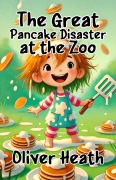 Cover-Bild zum Titel 'The Great Pancake Disaster at the Zoo' von 'Oliver Heath'