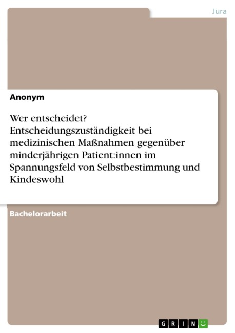 Wer entscheidet? Entscheidungszuständigkeit bei medizinischen Maßnahmen gegenüber minderjährigen Patient:innen im Spannungsfeld von Selbstbestimmung und Kindeswohl - 