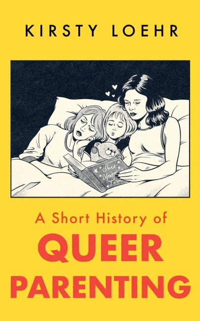 A Short History of Queer Parenting - Kirsty Loehr