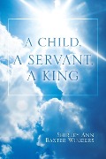 A Child, a Servant, a King - Shirley Ann Baxter Winders