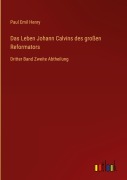 Cover-Bild zum Titel 'Das Leben Johann Calvins des großen Reformators' von 'Paul Emil Henry'