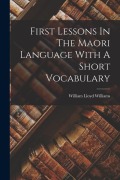 Cover-Bild zum Titel 'First Lessons In The Maori Language With A Short Vocabulary' von 'William Lloyd Williams'