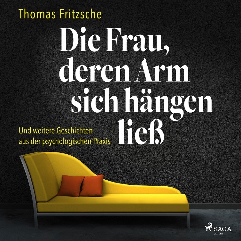 Die Frau, deren Arm sich hängen ließ: ... und weitere Geschichten aus der psychologischen Praxis - Thomas Fritzsche