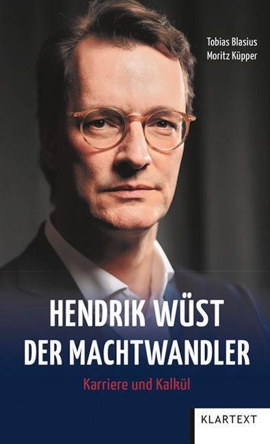 Hendrik Wüst - Der Machtwandler - Tobias Blasius, Moritz Küpper