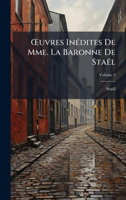 Å'uvres InÃ(c)dites De Mme. La Baronne De Staël - Staël