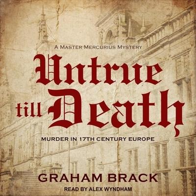 Untrue Till Death Lib/E: Murder in 17th Century Europe - Graham Brack
