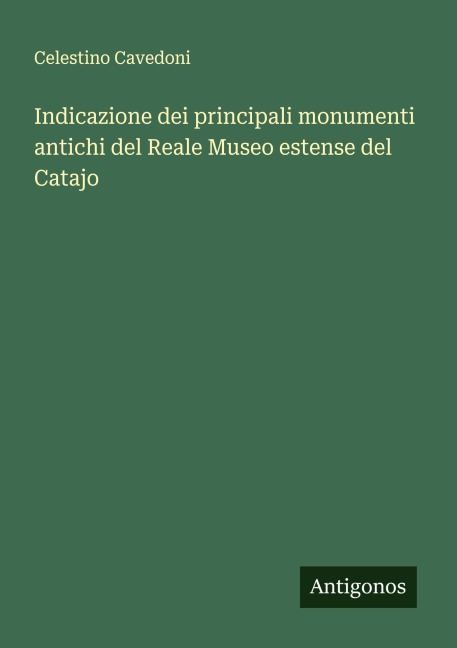 Indicazione dei principali monumenti antichi del Reale Museo estense del Catajo - Celestino Cavedoni