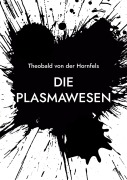 Cover-Bild zum Titel 'Die Plasmawesen' von 'Theobald von der Hornfels'