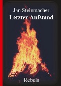 Cover-Bild zum Titel 'Rebels - Letzter Aufstand' von 'Jan Steinmacher'
