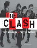 The Clash. Tutti gli album. Tutte la canzoni - Martin Popoff
