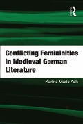 Cover-Bild zum Titel 'Conflicting Femininities in Medieval German Literature' von 'Karina Marie Ash'