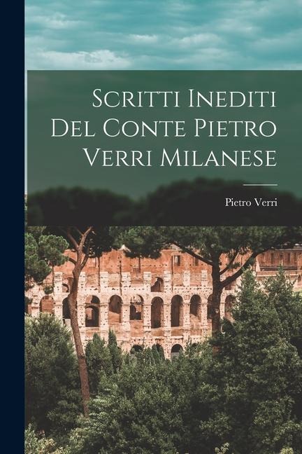 Scritti Inediti Del Conte Pietro Verri Milanese - Pietro Verri