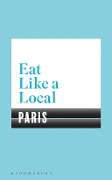 Cover-Bild zum Titel 'Eat Like a Local PARIS' von 'Bloomsbury'