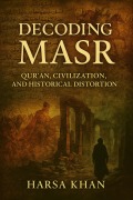 Cover-Bild zum Titel 'Decoding Masr: Quran, Civilization and Historical Distortion' von 'Harsa Khan'
