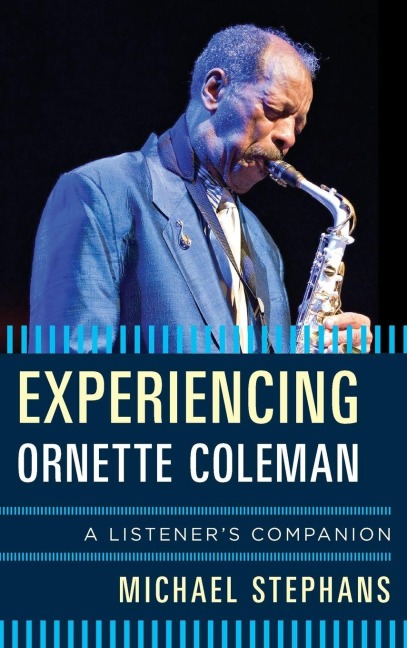 Experiencing Ornette Coleman - Michael Stephans