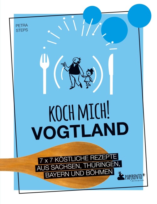 Koch mich! Vogtland - Das Kochbuch. 7 x 7 köstliche Rezepte aus Sachsen, Thüringen, Bayern und Franken - Petra Steps