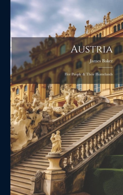 Austria: Her People & Their Homelands - James Baker