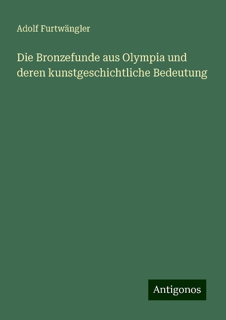 Die Bronzefunde aus Olympia und deren kunstgeschichtliche Bedeutung - Adolf Furtwängler