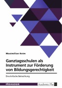 Cover-Bild zum Titel 'Ganztagsschulen als Instrument zur Förderung von Bildungsgerechtigkeit. Eine kritische Betrachtung' von 'Maximilian Keim'