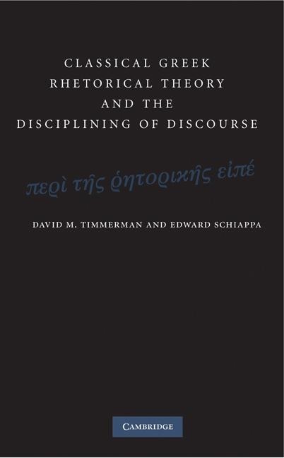 Classical Greek Rhetorical Theory and the Disciplining of Discourse - David M. Timmerman