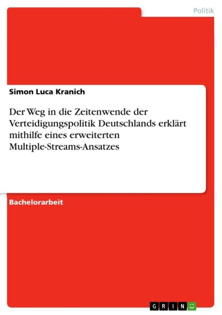 Der Weg in die Zeitenwende der Verteidigungspolitik Deutschlands erklärt mithilfe eines erweiterten Multiple-Streams-Ansatzes - Simon Luca Kranich