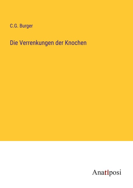 Die Verrenkungen der Knochen - C. G. Burger
