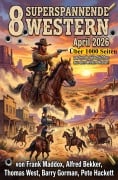 Cover-Bild zum Titel '8 Superspannende Western April 2026' von 'Alfred Bekker, Barry Gorman, Thomas West, Frank Maddox, Pete Hackett'